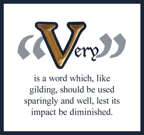 "Very" is a word which, like gilding, should be used sparingly and well, lest its impact be diminished.